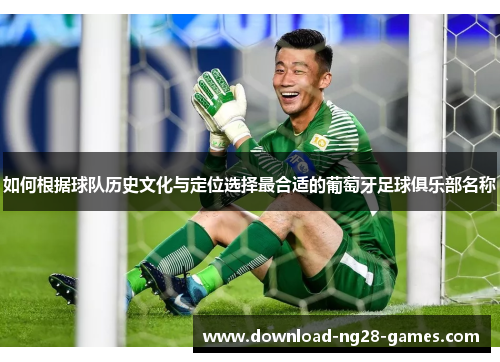 如何根据球队历史文化与定位选择最合适的葡萄牙足球俱乐部名称