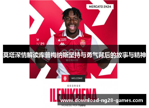 莫塔深情解读库普梅纳斯坚持与勇气背后的故事与精神